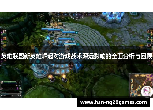 英雄联盟新英雄崛起对游戏战术深远影响的全面分析与回顾