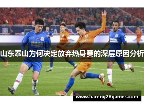 山东泰山为何决定放弃热身赛的深层原因分析