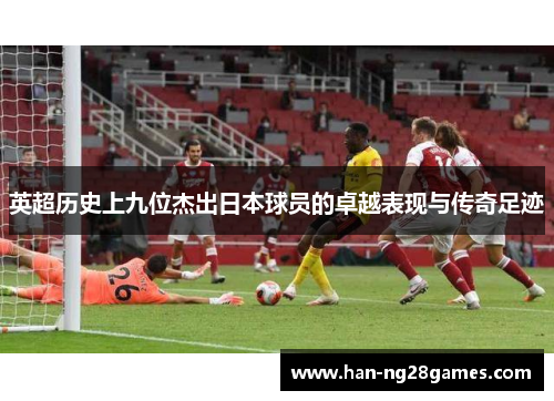 英超历史上九位杰出日本球员的卓越表现与传奇足迹 英超历史上九位杰出日本球员的卓越表现与传奇足迹